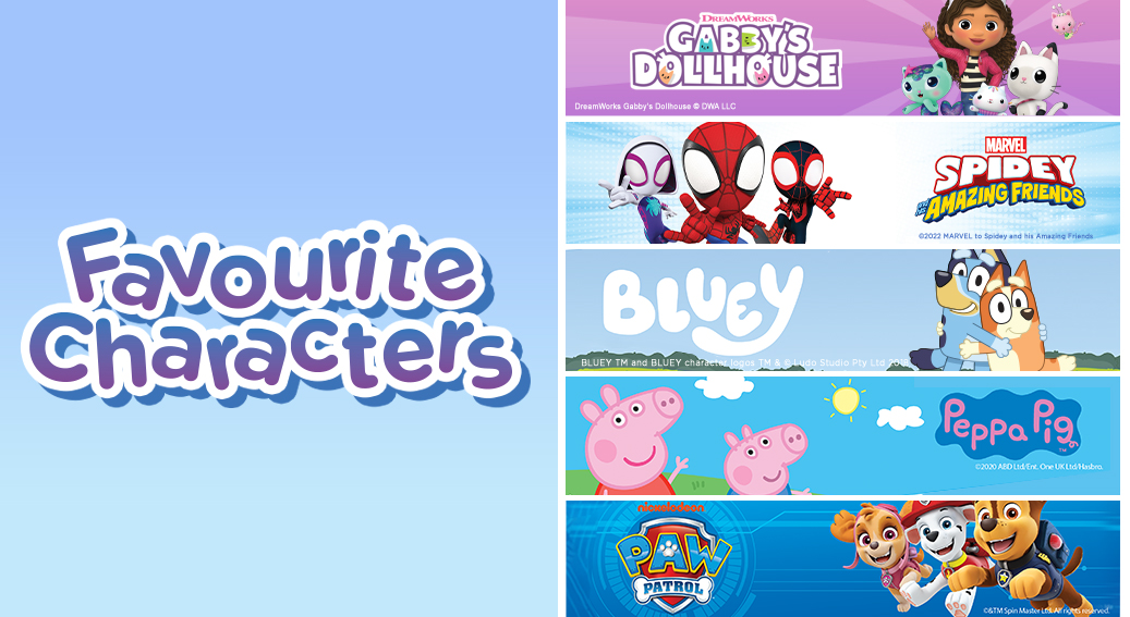 Favourite Characters. Cabby's Dollhouse. Marvel Spidey Amazing Friends. Bluey. Peppa Pig. Paw Patrol